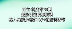 百宝-抖店第24期：低价引流破解限制，达人玩法快速改1万+销量玩法等